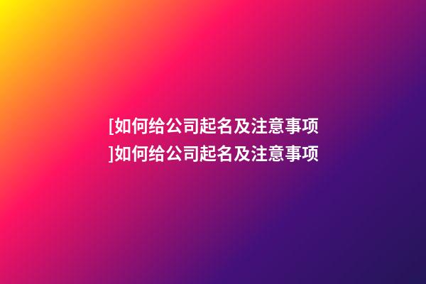 [如何给公司起名及注意事项]如何给公司起名及注意事项-第1张-公司起名-玄机派